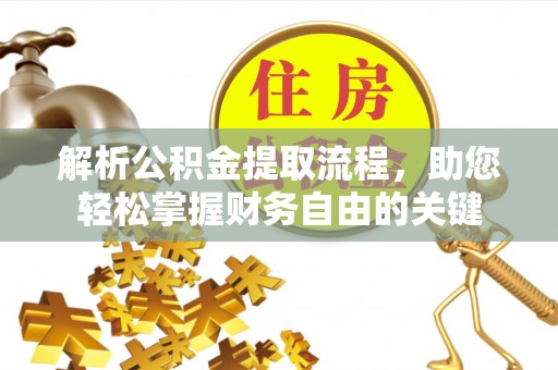 思茅解析公积金提取流程，助您轻松掌握财务自由的关键