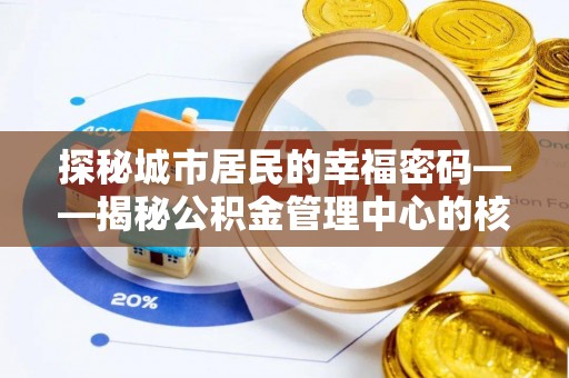 思茅探秘城市居民的幸福密码——揭秘公积金管理中心的核心作用