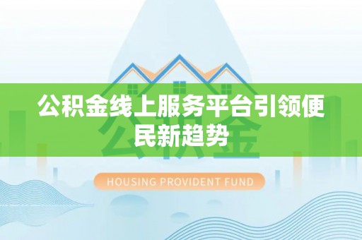 思茅公积金线上服务平台引领便民新趋势