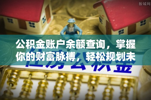 思茅公积金账户余额查询，掌握你的财富脉搏，轻松规划未来