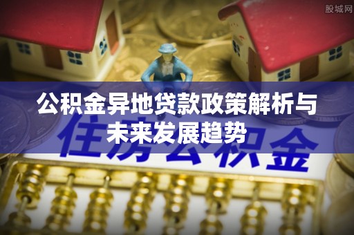 思茅公积金异地贷款政策解析与未来发展趋势