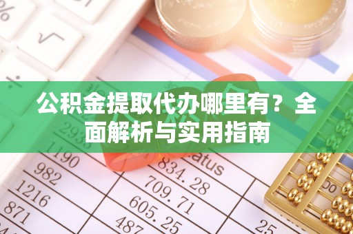 思茅公积金提取代办哪里有？全面解析与实用指南