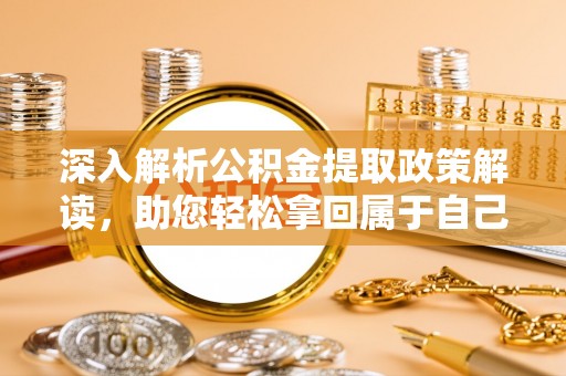 思茅深入解析公积金提取政策解读，助您轻松拿回属于自己的钱