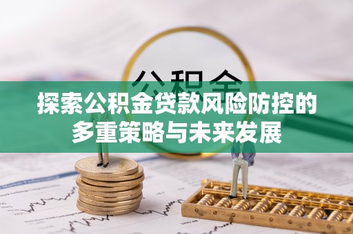思茅探索公积金贷款风险防控的多重策略与未来发展