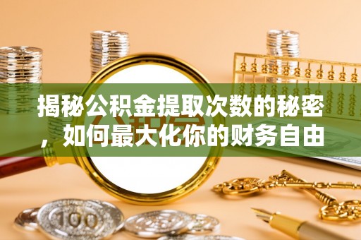 思茅揭秘公积金提取次数的秘密，如何最大化你的财务自由？