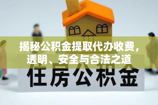 思茅揭秘公积金提取代办收费，透明、安全与合法之道