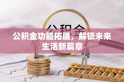 思茅公积金功能拓展，解锁未来生活新篇章