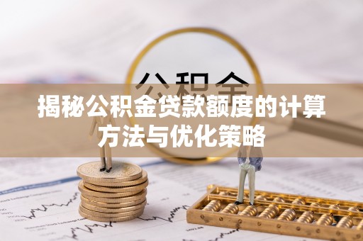 思茅揭秘公积金贷款额度的计算方法与优化策略