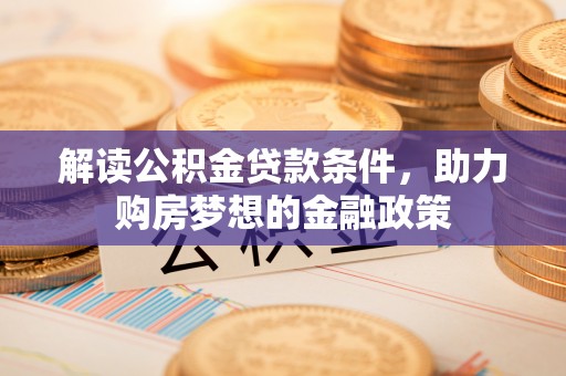 思茅解读公积金贷款条件，助力购房梦想的金融政策