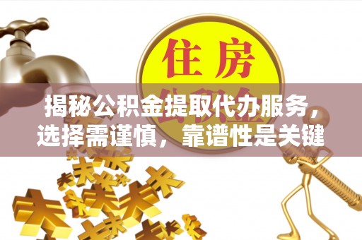 思茅揭秘公积金提取代办服务，选择需谨慎，靠谱性是关键