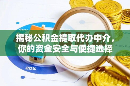 思茅揭秘公积金提取代办中介，你的资金安全与便捷选择