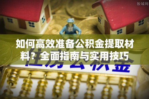 思茅如何高效准备公积金提取材料？全面指南与实用技巧