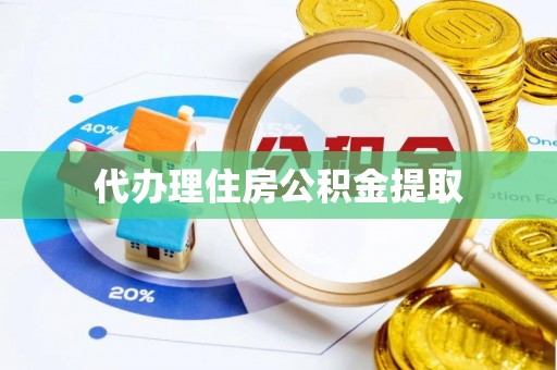 思茅代办理住房公积金提取