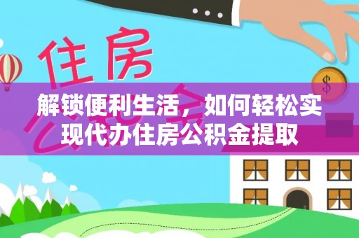 思茅解锁便利生活，如何轻松实现代办住房公积金提取
