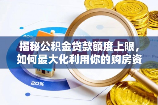 思茅揭秘公积金贷款额度上限，如何最大化利用你的购房资金
