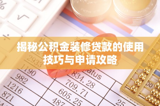 思茅揭秘公积金装修贷款的使用技巧与申请攻略