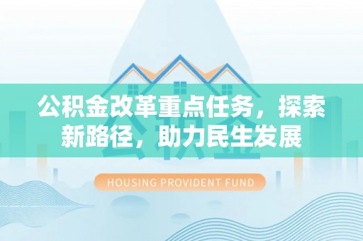 思茅公积金改革重点任务，探索新路径，助力民生发展