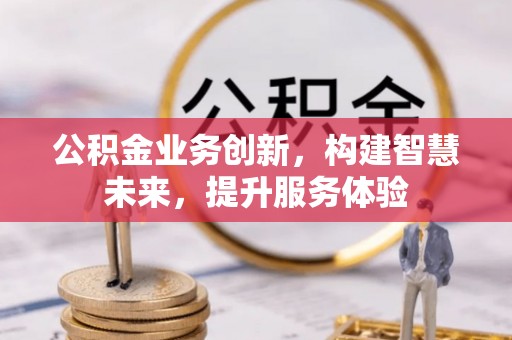 思茅公积金业务创新，构建智慧未来，提升服务体验