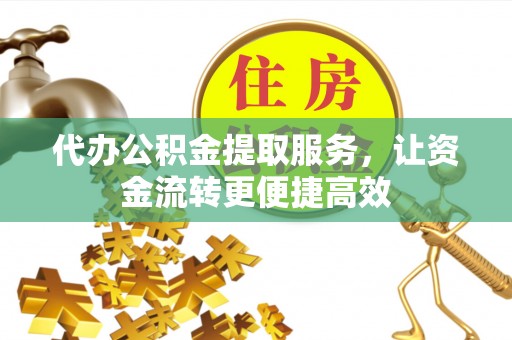 思茅代办公积金提取服务，让资金流转更便捷高效