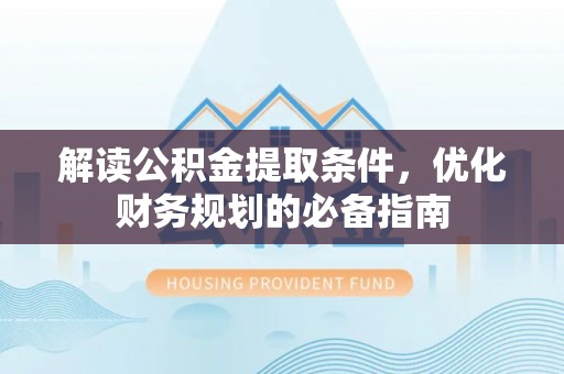 思茅解读公积金提取条件，优化财务规划的必备指南