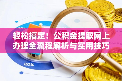 思茅轻松搞定！公积金提取网上办理全流程解析与实用技巧