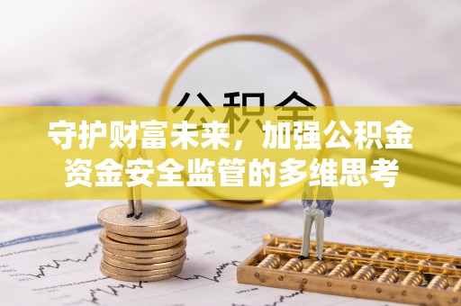 思茅守护财富未来，加强公积金资金安全监管的多维思考