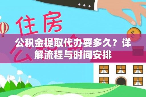 思茅公积金提取代办要多久？详解流程与时间安排