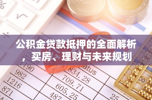 思茅公积金贷款抵押的全面解析，买房、理财与未来规划