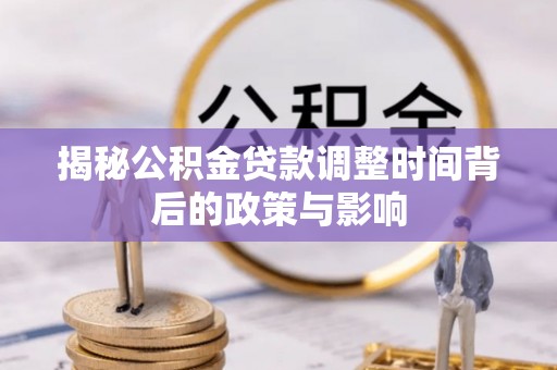 思茅揭秘公积金贷款调整时间背后的政策与影响