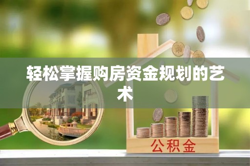思茅轻松掌握购房资金规划的艺术