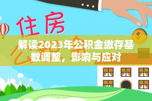 思茅解读2023年公积金缴存基数调整，影响与应对