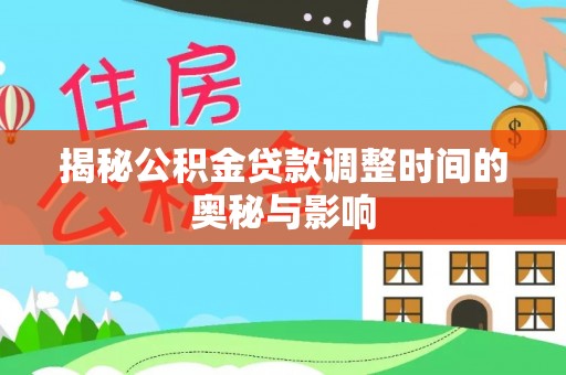 思茅揭秘公积金贷款调整时间的奥秘与影响