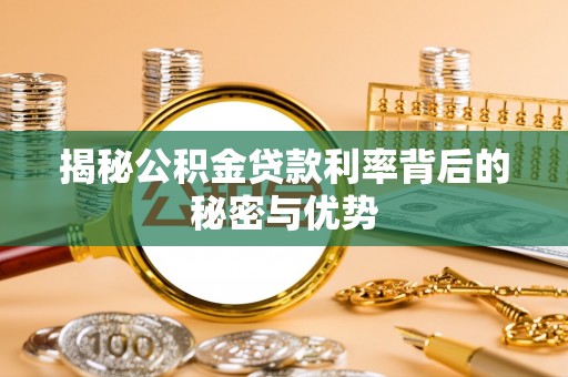 思茅揭秘公积金贷款利率背后的秘密与优势
