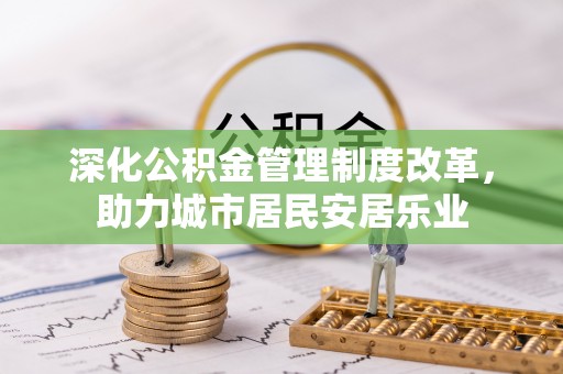 思茅深化公积金管理制度改革，助力城市居民安居乐业