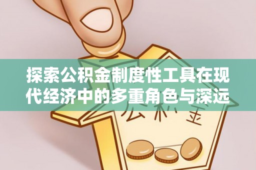 思茅探索公积金制度性工具在现代经济中的多重角色与深远影响