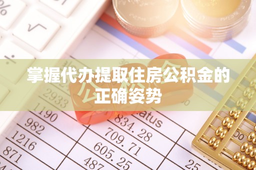 思茅掌握代办提取住房公积金的正确姿势