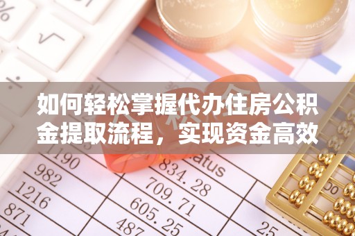 思茅如何轻松掌握代办住房公积金提取流程，实现资金高效利用