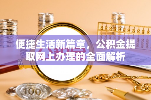 思茅便捷生活新篇章，公积金提取网上办理的全面解析