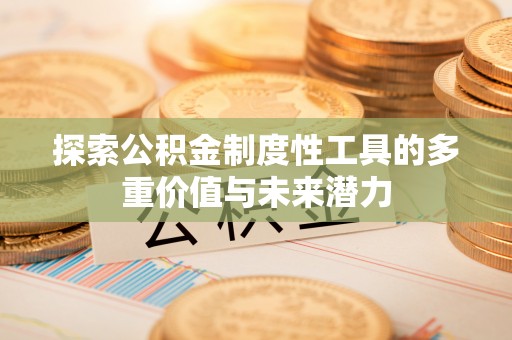 思茅探索公积金制度性工具的多重价值与未来潜力