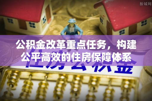 思茅公积金改革重点任务，构建公平高效的住房保障体系