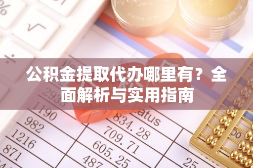 思茅公积金提取代办哪里有？全面解析与实用指南