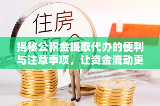 思茅揭秘公积金提取代办的便利与注意事项，让资金流动更高效