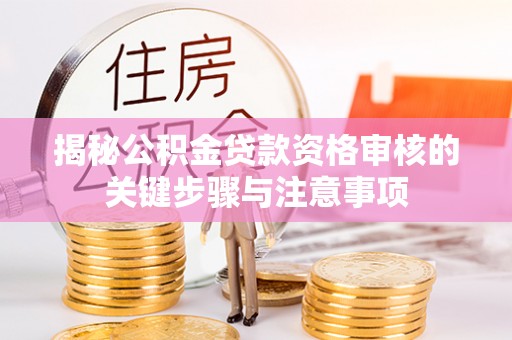 思茅揭秘公积金贷款资格审核的关键步骤与注意事项