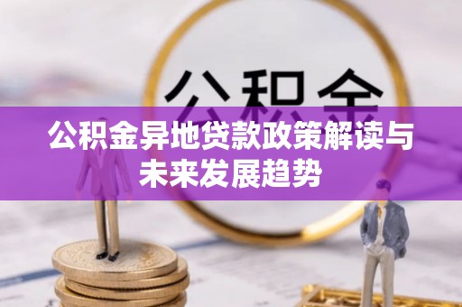 思茅公积金异地贷款政策解读与未来发展趋势