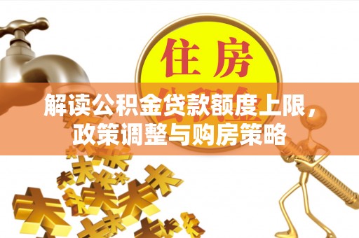 思茅解读公积金贷款额度上限，政策调整与购房策略