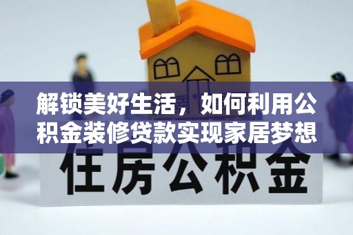 思茅解锁美好生活，如何利用公积金装修贷款实现家居梦想