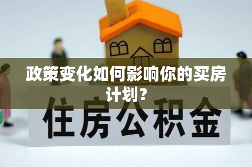 思茅政策变化如何影响你的买房计划？