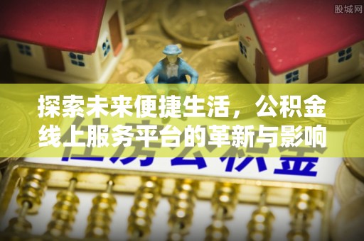 思茅探索未来便捷生活，公积金线上服务平台的革新与影响