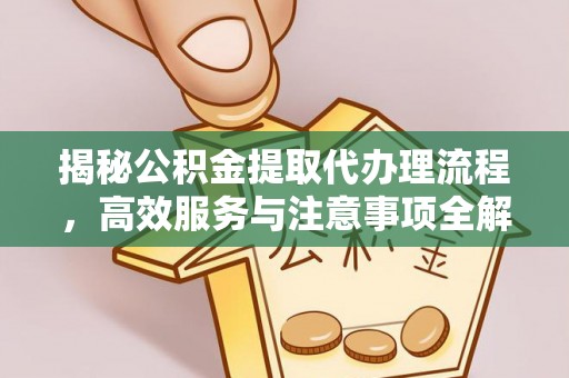 思茅揭秘公积金提取代办理流程，高效服务与注意事项全解析