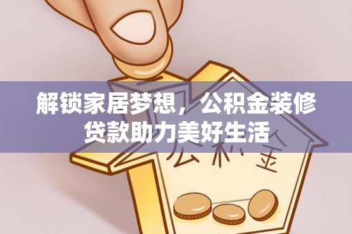 思茅解锁家居梦想，公积金装修贷款助力美好生活